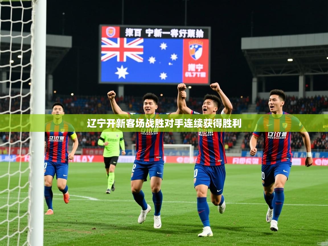 2025米兰体育网页版登录辽宁开新客场战胜对手连续获得胜利