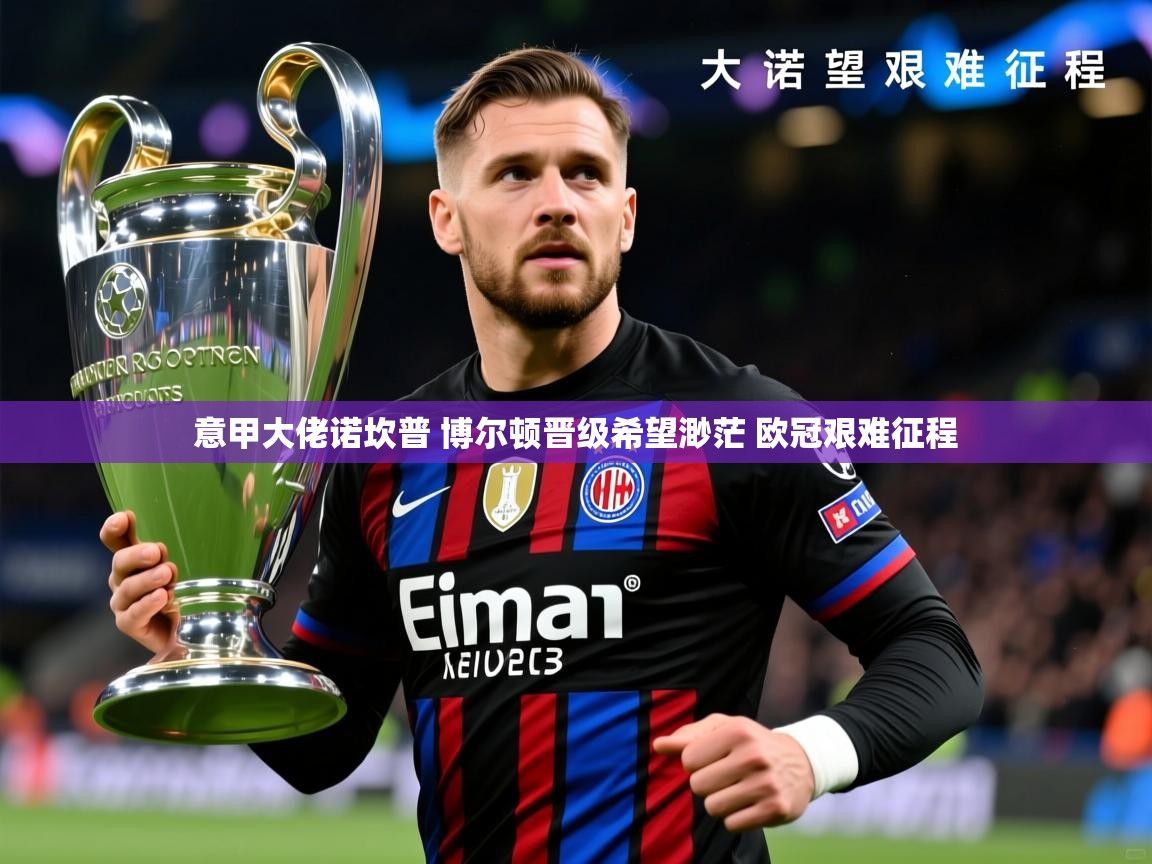 2025米兰体育报意甲大佬诺坎普 博尔顿晋级希望渺茫 欧冠艰难征程