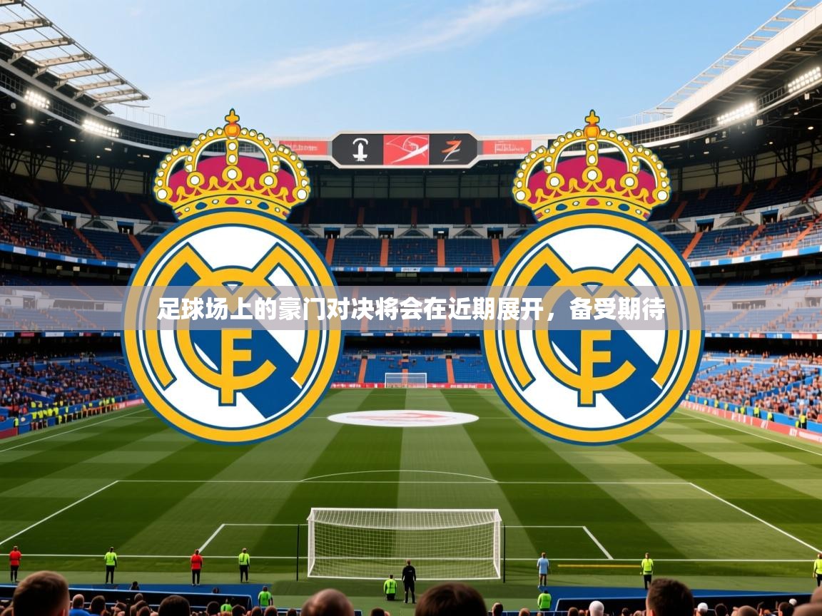 2025米兰体育平台足球场上的豪门对决将会在近期展开,备受期待