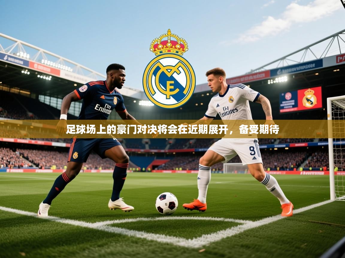 2025米兰体育平台足球场上的豪门对决将会在近期展开,备受期待