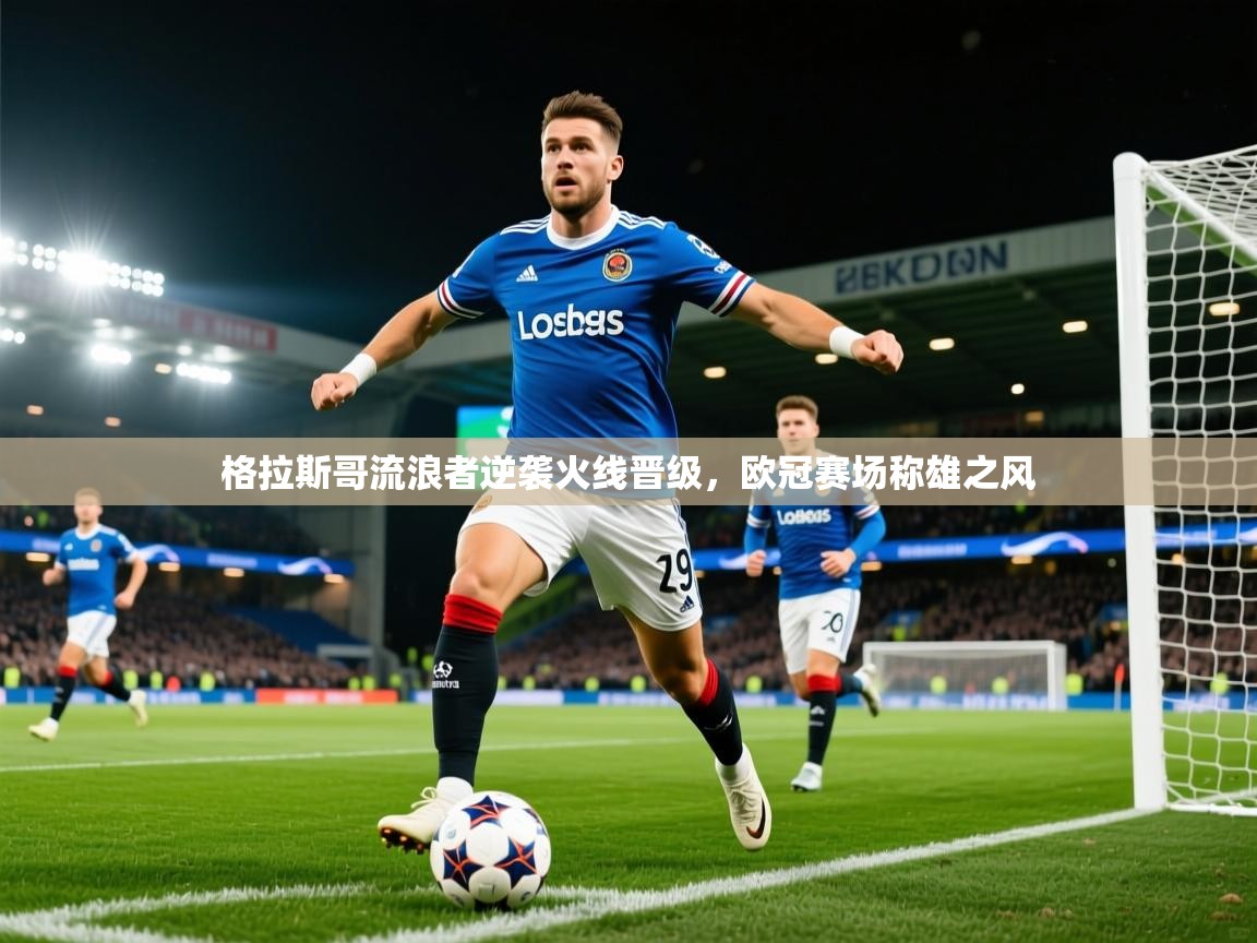 2025米兰体育官网入口格拉斯哥流浪者逆袭火线晋级,欧冠赛场称雄之风 第1张