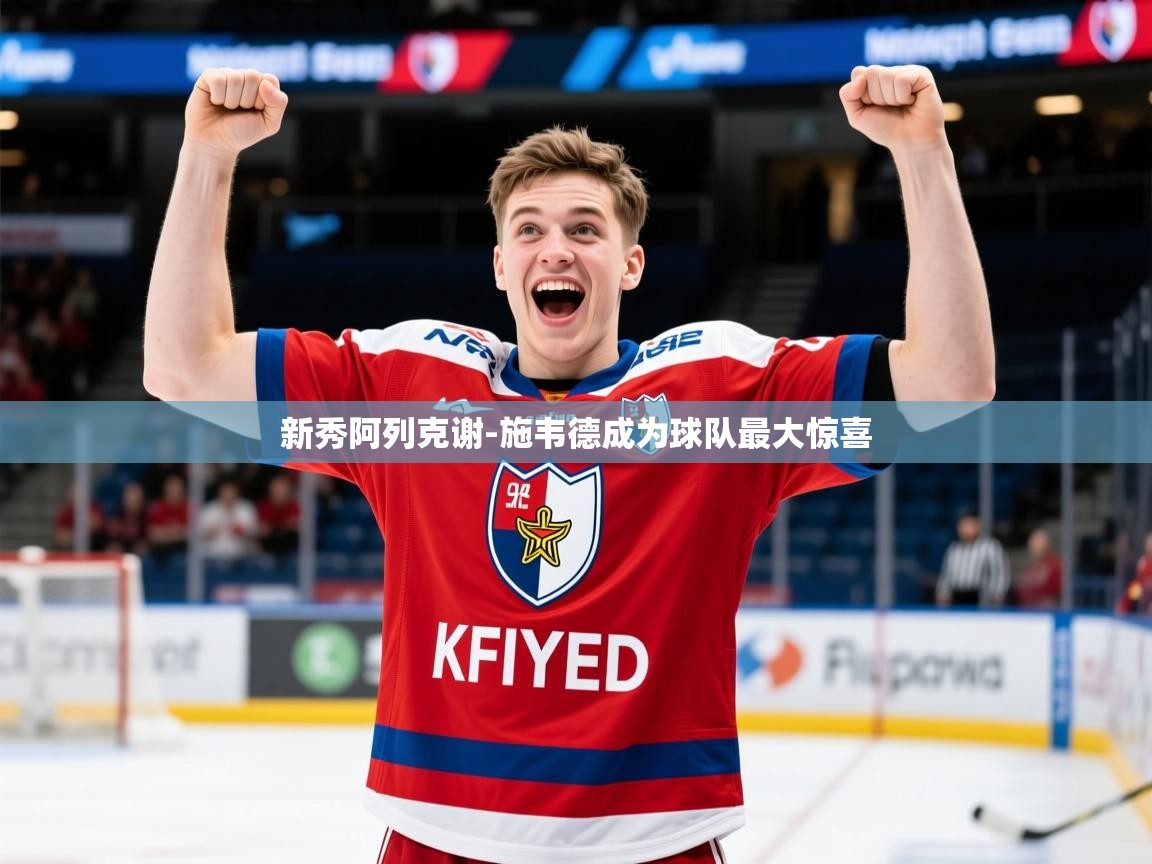 2025米兰体育官方客户端下载新秀阿列克谢-施韦德成为球队最大惊喜