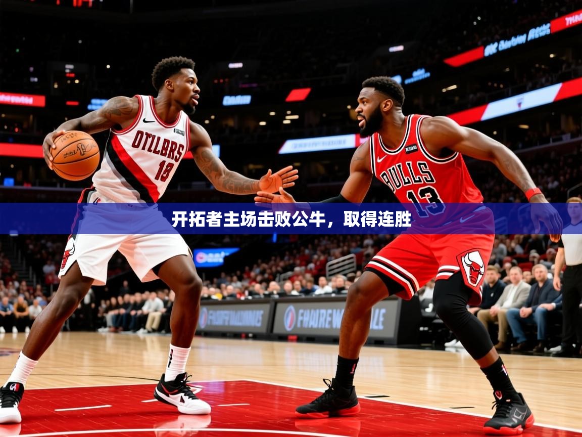 2025米兰体育官网网页版开拓者主场击败公牛,取得连胜 第1张