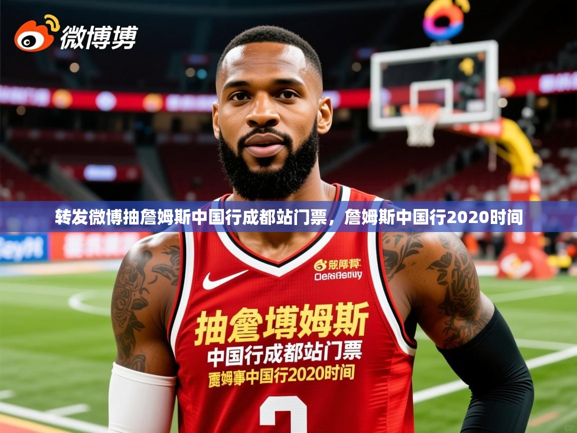 2025米兰体育平台转发微博抽詹姆斯中国行成都站门票，詹姆斯中国行2020时间