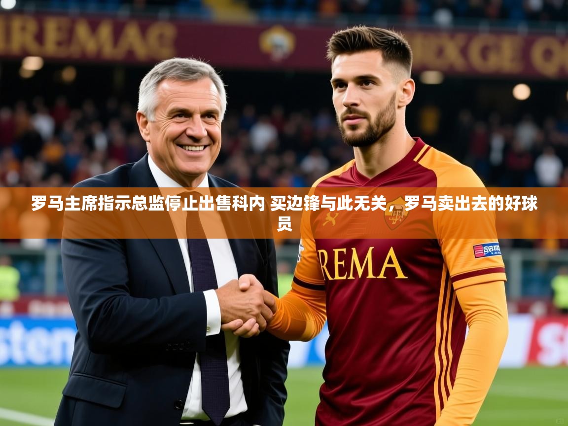2025米兰体育官网网页版网页罗马主席指示总监停止出售科内 买边锋与此无关，罗马卖出去的好球员