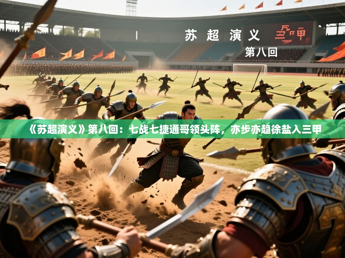 2025米兰体育在线《苏超演义》第八回：七战七捷通哥领头阵，亦步亦趋徐盐入三甲