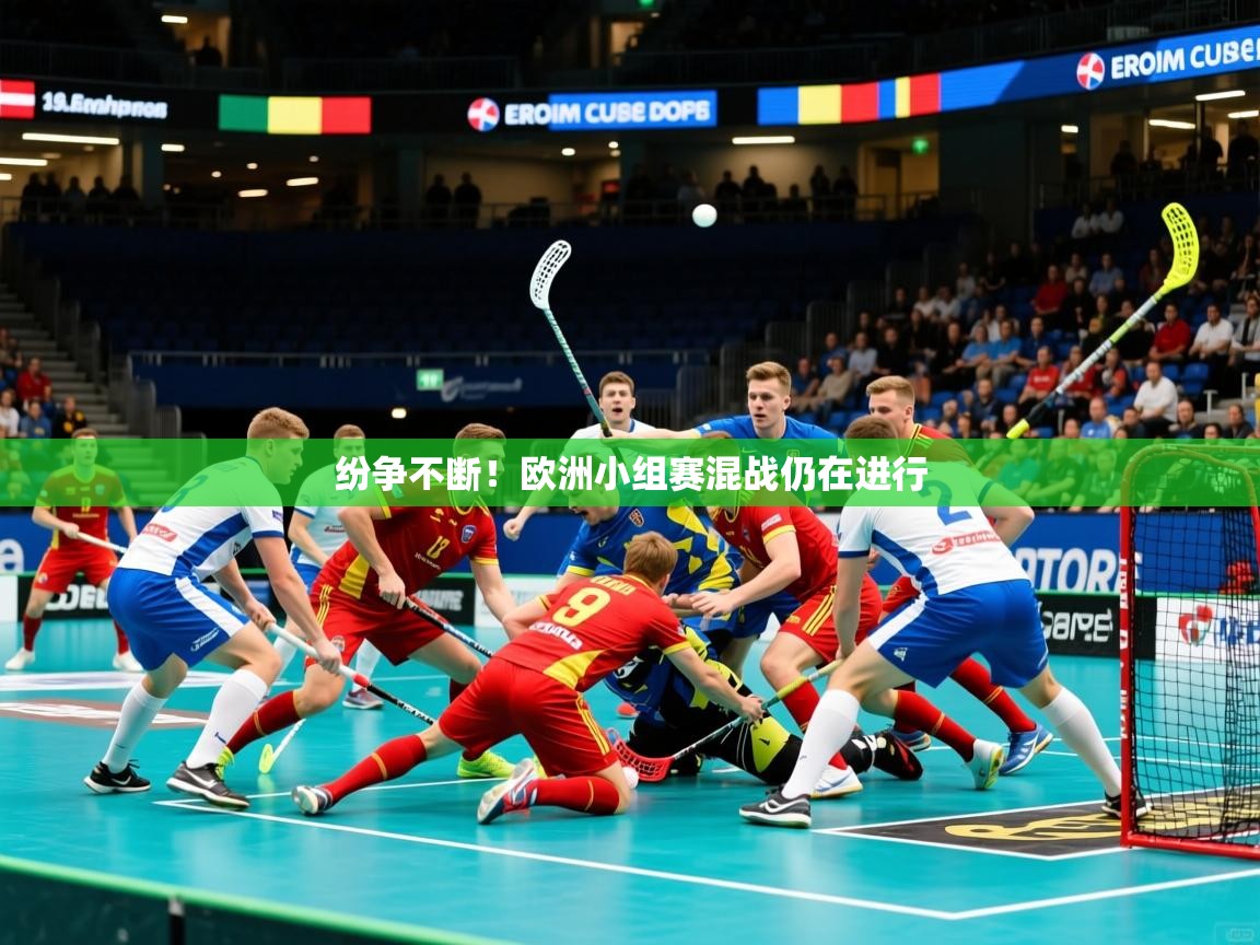 2025米兰体育官网纷争不断！欧洲小组赛混战仍在进行