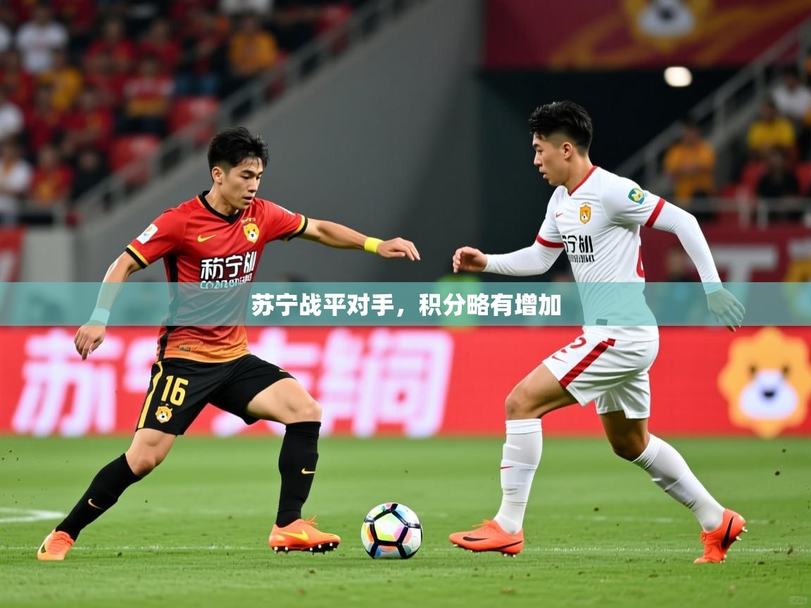 2026米兰体育在线苏宁战平对手，积分略有增加