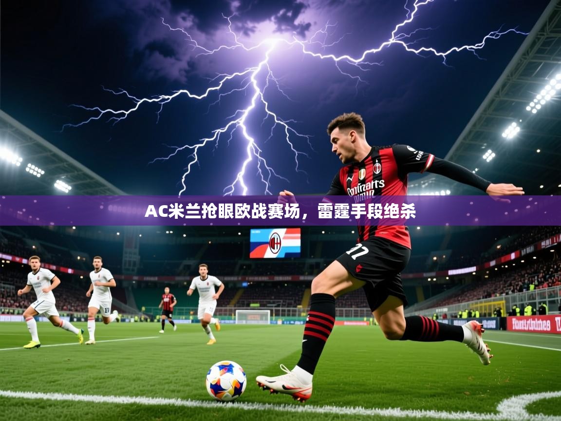 2026米兰体育网站拉斯帕尔马斯赞助商AC米兰抢眼欧战赛场，雷霆手段绝杀