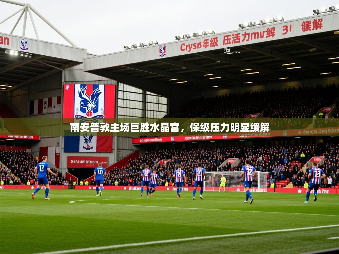 2026米兰体育电脑版官网南安普敦主场巨胜水晶宫,保级压力明显缓解