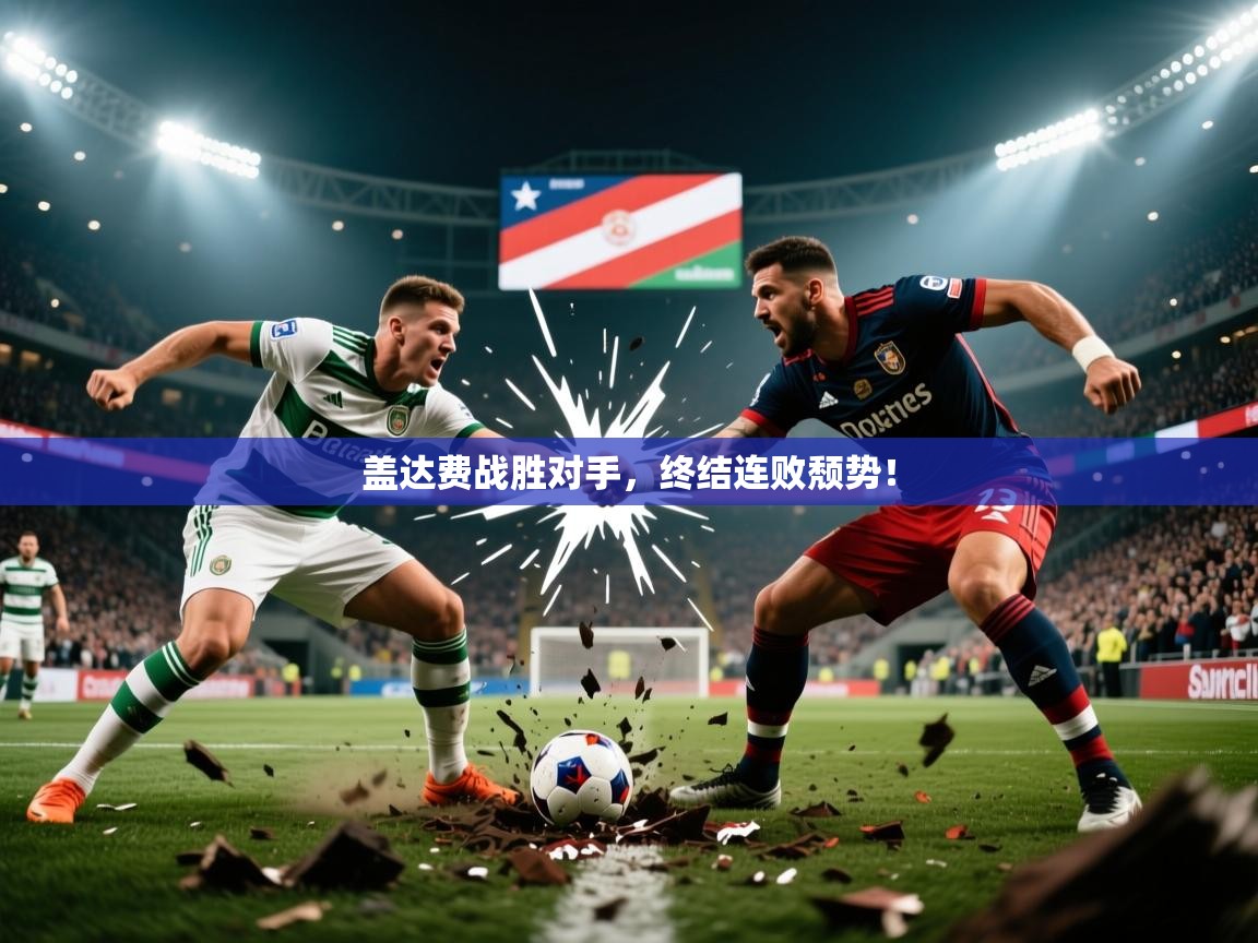 2026米兰体育app官网入口盖达费战胜对手，终结连败颓势！