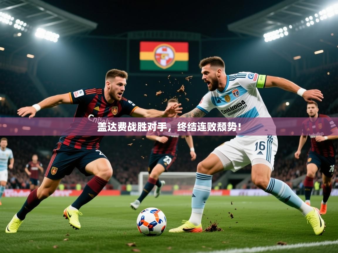 2026米兰体育app官网入口盖达费战胜对手，终结连败颓势！