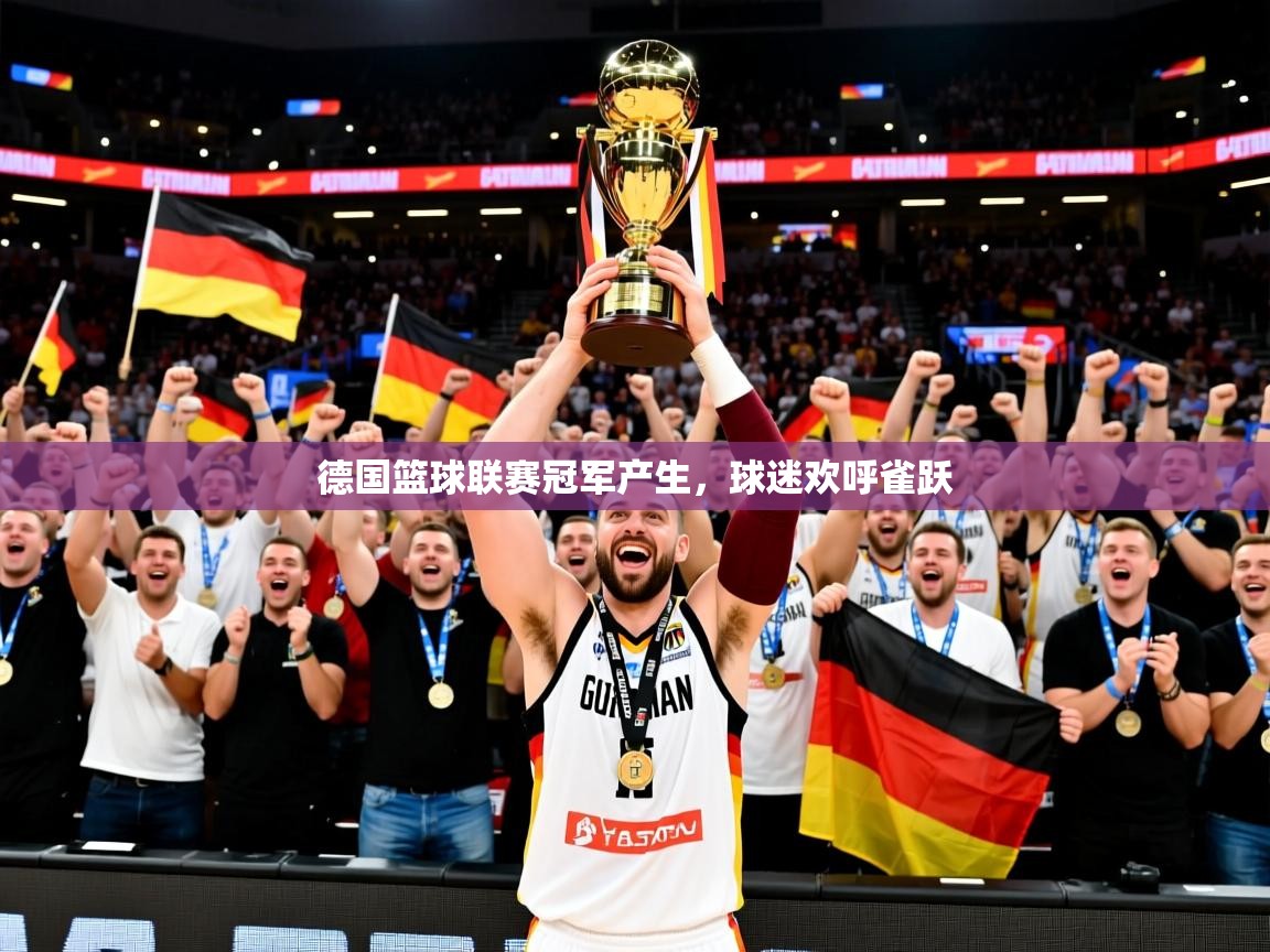 2026米兰体育德国篮球联赛冠军产生，球迷欢呼雀跃
