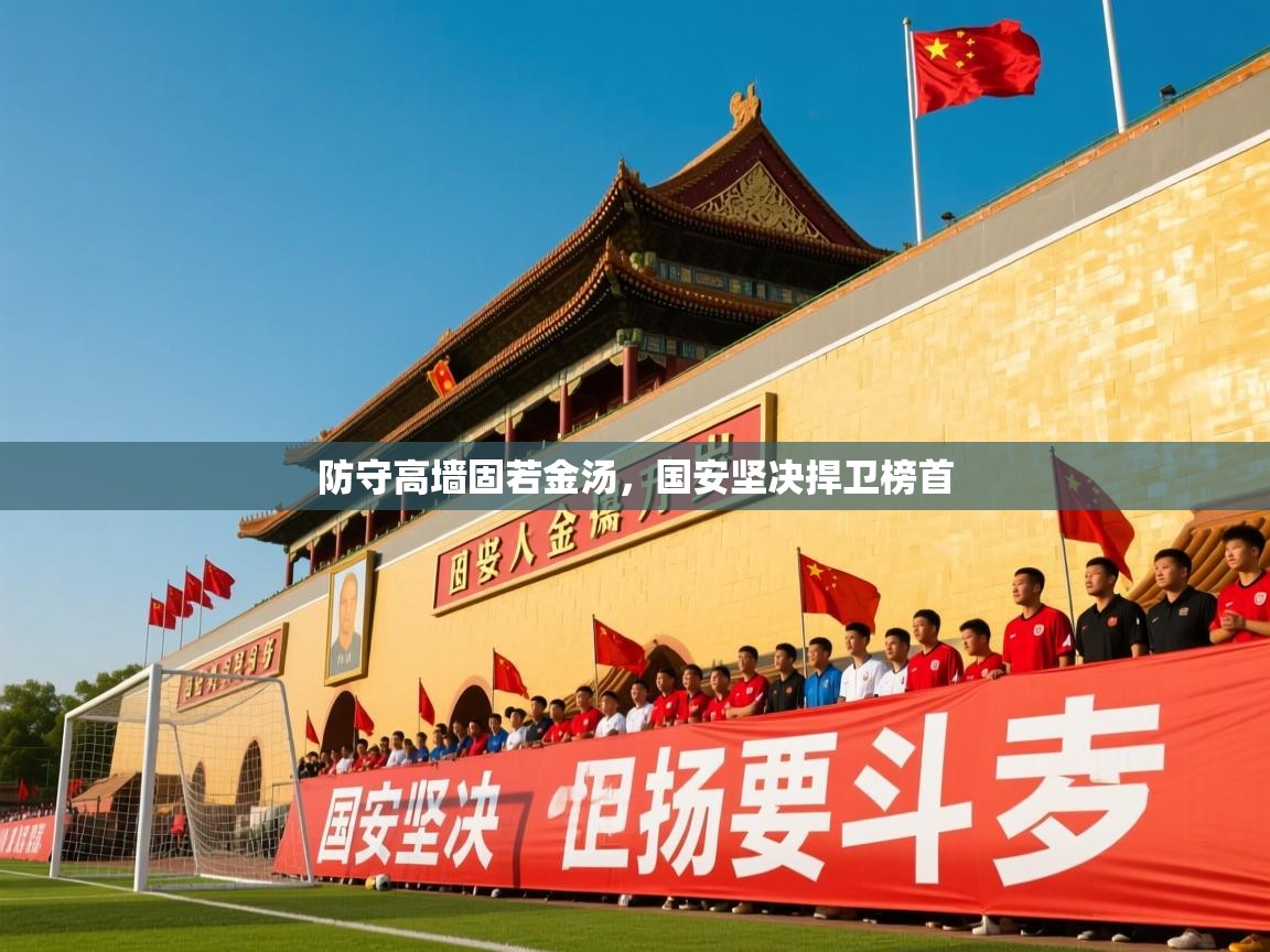 2026米兰体育报防守高墙固若金汤,国安坚决捍卫榜首