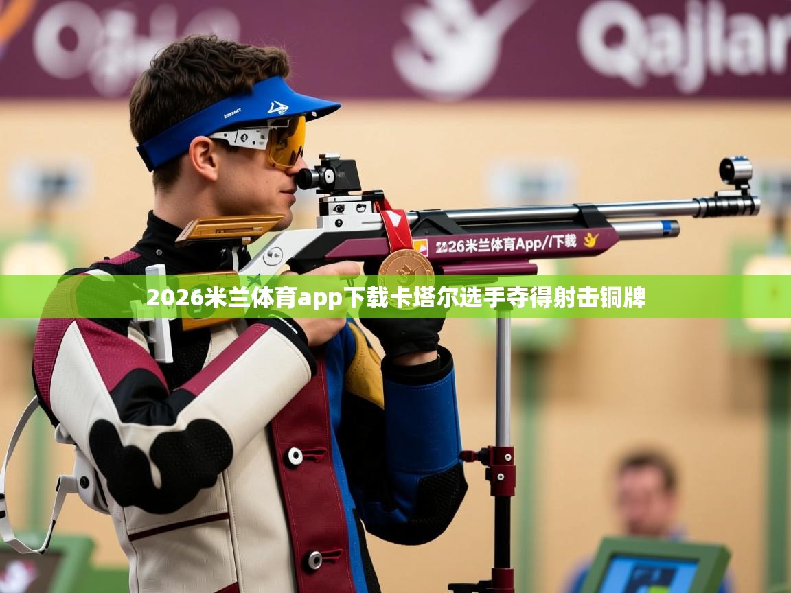 2026米兰体育app下载卡塔尔选手夺得射击铜牌