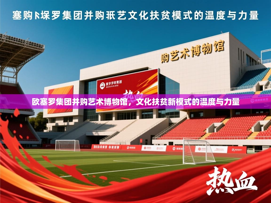 2026米兰体育欧塞罗集团并购艺术博物馆，文化扶贫新模式的温度与力量