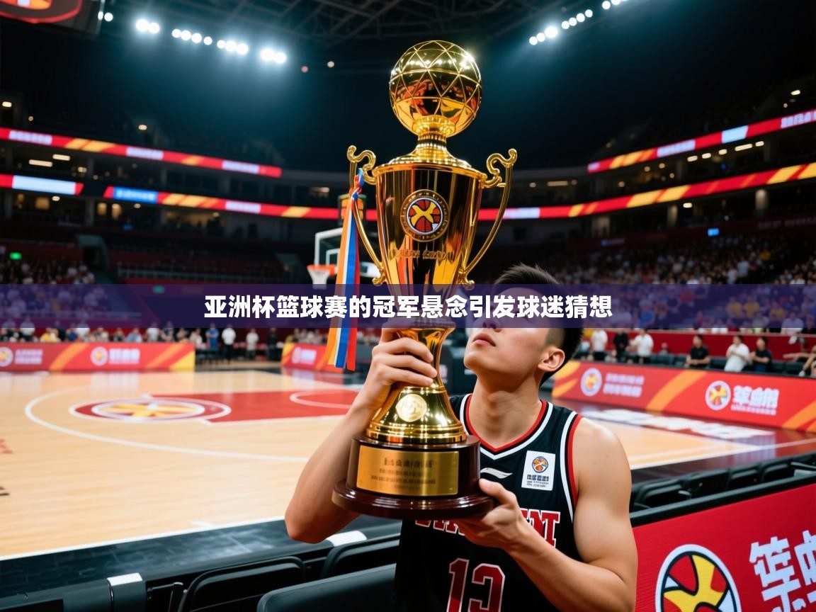 2026米兰体育报亚洲杯篮球赛的冠军悬念引发球迷猜想
