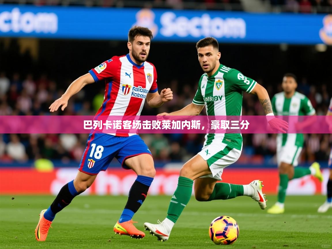 2026米兰体育官网网页版巴列卡诺客场击败莱加内斯，豪取三分