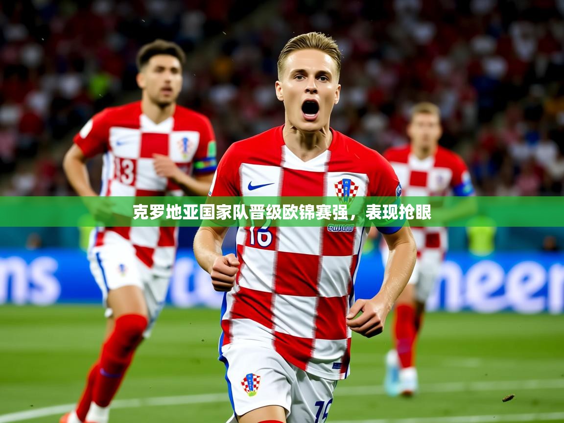 2026米兰体育平台怎么样克罗地亚国家队晋级欧锦赛强，表现抢眼